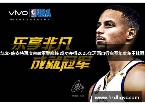 凯文·施密特再度突破攀登巅峰 成功夺得2025年环西自行车赛年度车王桂冠