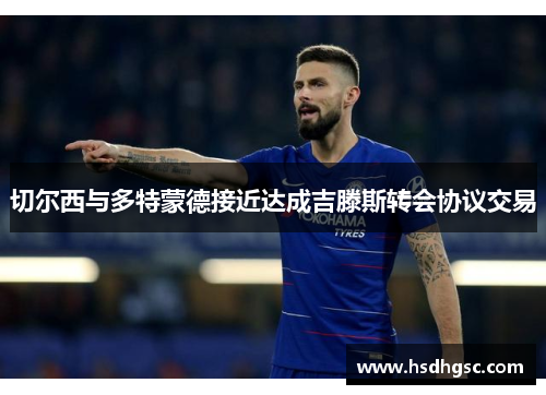 切尔西与多特蒙德接近达成吉滕斯转会协议交易